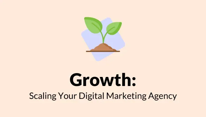 Growth: Scaling Your Digital Marketing Agency