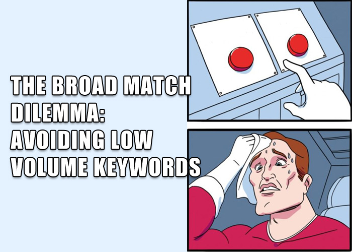 The Broad Match Dilemma: Avoiding Low Volume Keywords
