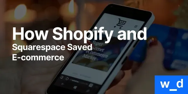 How Shopify and Squarespace Saved E-commerce — featured image