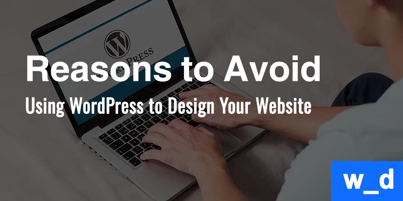 8 Reasons to Avoid Using WordPress to Design Your Website — featured image