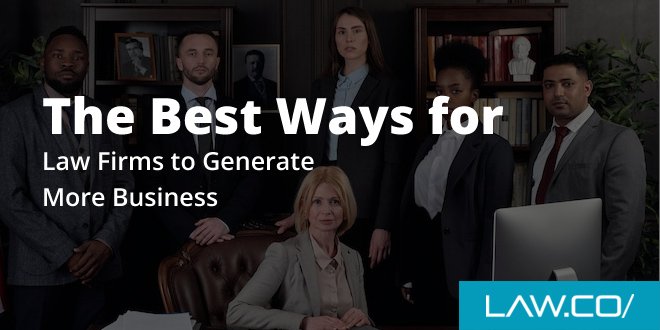 The Best Ways for Law Firms to Generate More Business
