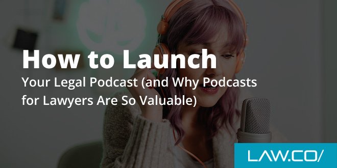 How to Launch Your Legal Podcast (and Why Podcasts for Lawyers Are So Valuable)