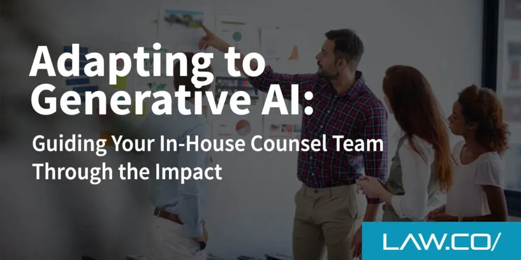 Adapting to Generative AI: Guiding Your In-House Counsel Team Through the Impact