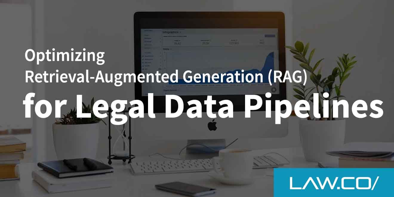 Optimizing Retrieval-Augmented Generation (RAG) for Legal Data Pipelines