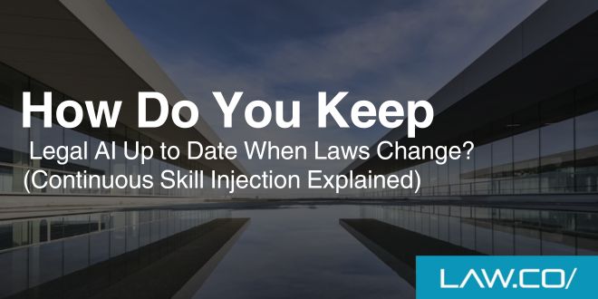 How Do You Keep Legal AI Up to Date When Laws Change? (Continuous Skill Injection Explained)
