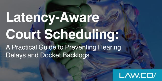 Latency-Aware Court Scheduling: A Practical Guide to Preventing Hearing Delays and Docket Backlogs