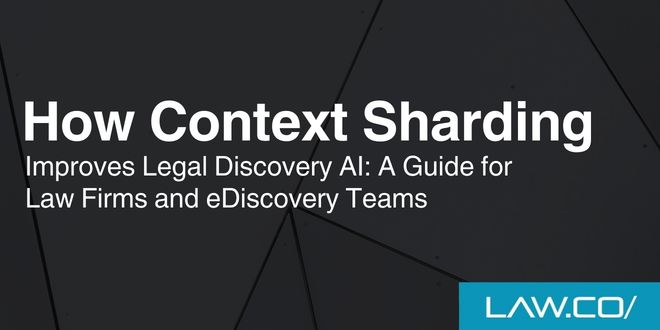 How Context Sharding Improves Legal Discovery AI: A Guide for Law Firms and eDiscovery Teams