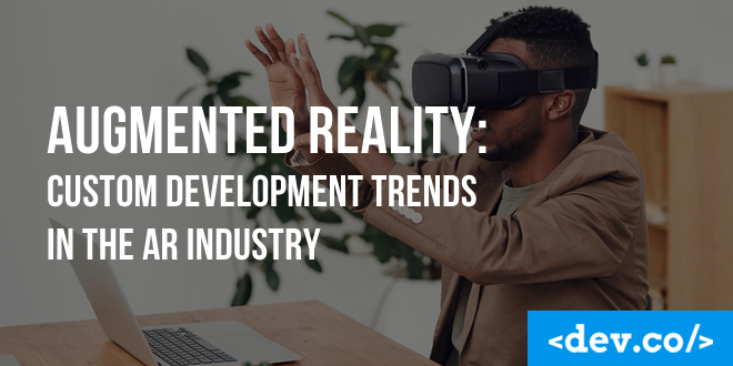 Augmented Reality: Custom Development Trends in the AR/VR Industry — featured image
