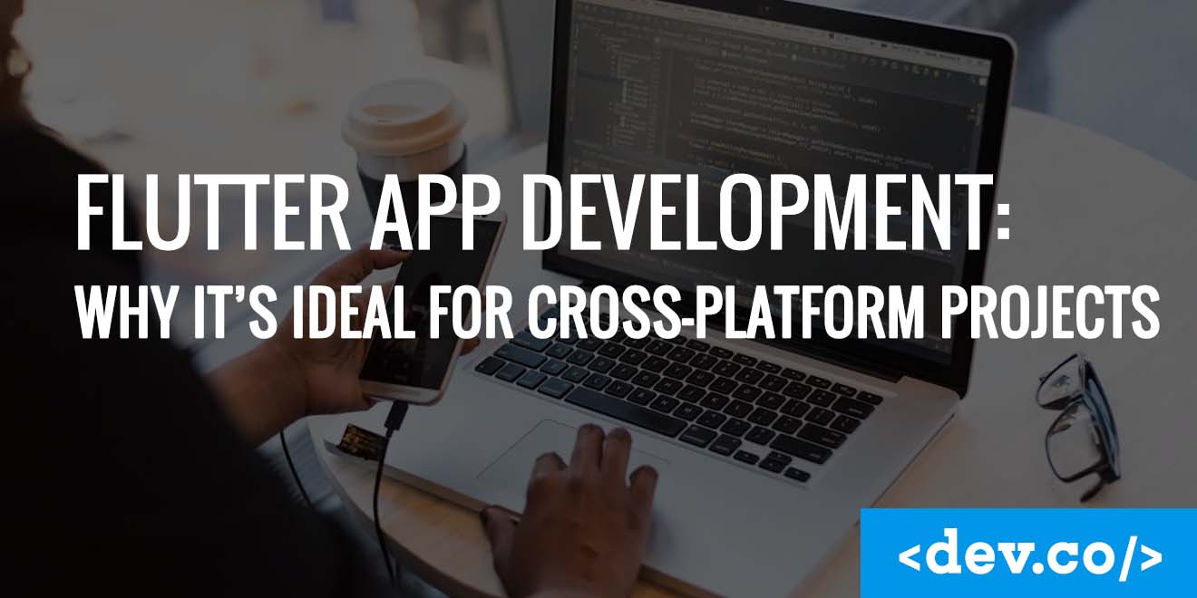 Flutter App Development: Why It’s Ideal for Cross-Platform Projects — featured image