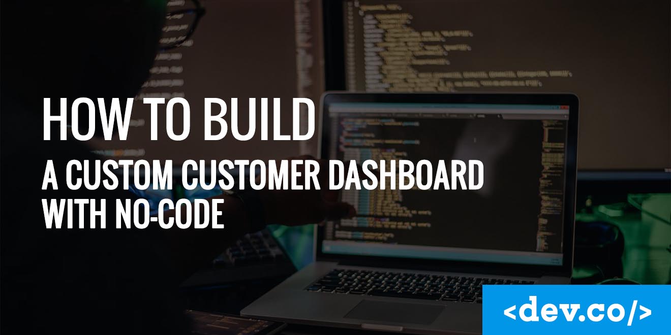 How to Build a Custom Customer Dashboard With No-code — featured image