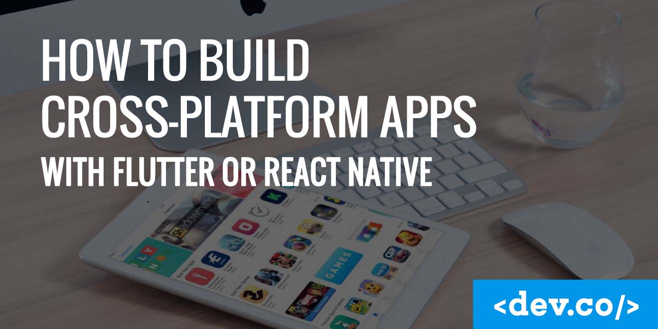 How to Build Cross-Platform Apps with Flutter or React Native — featured image