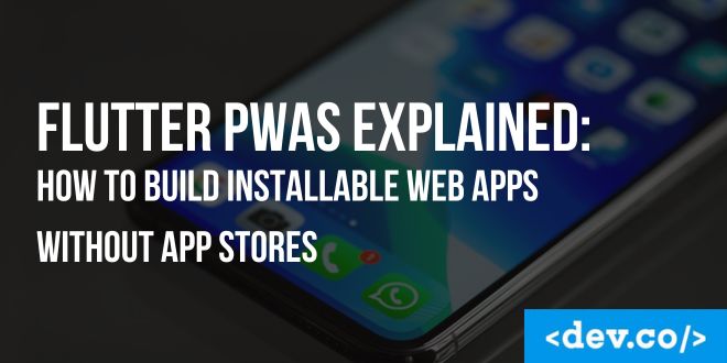 Flutter PWAs Explained: How to Build Installable Web Apps Without App Stores — featured image