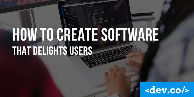 How To Create Software That Delights Users — featured image