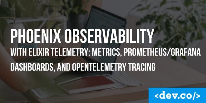 Phoenix Observability with Elixir Telemetry: Metrics, Prometheus/Grafana Dashboards, and OpenTelemetry Tracing — featured image