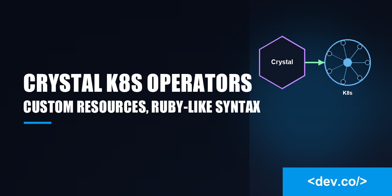 Crystal K8s Operators: Managing Custom Resources in Ruby-Like Syntax — featured image