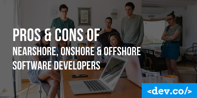 Pros & Cons of Nearshore, Onshore & Offshore Software Developers — featured image