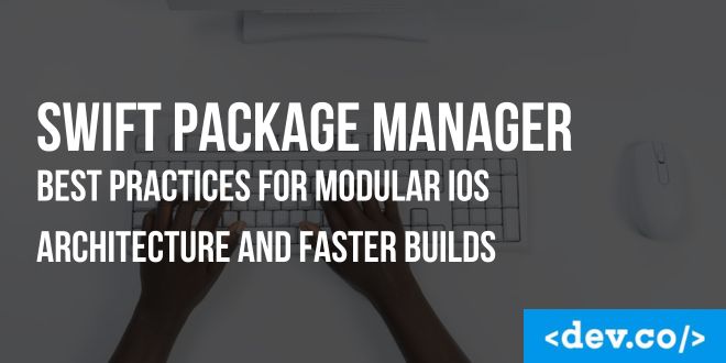 Swift Package Manager Best Practices for Modular iOS Architecture and Faster Builds — featured image